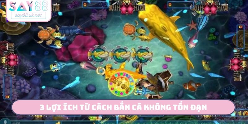 3 lợi ích từ cách bắn cá không tốn đạn