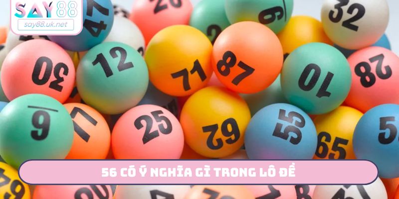 56 có ý nghĩa gì trong lô đề?