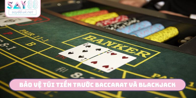 Bảo vệ túi tiền trước Baccarat và Blackjack