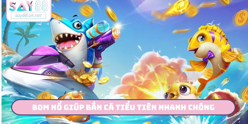 Bom nổ giúp bắn cá tiểu tiên nhanh chóng