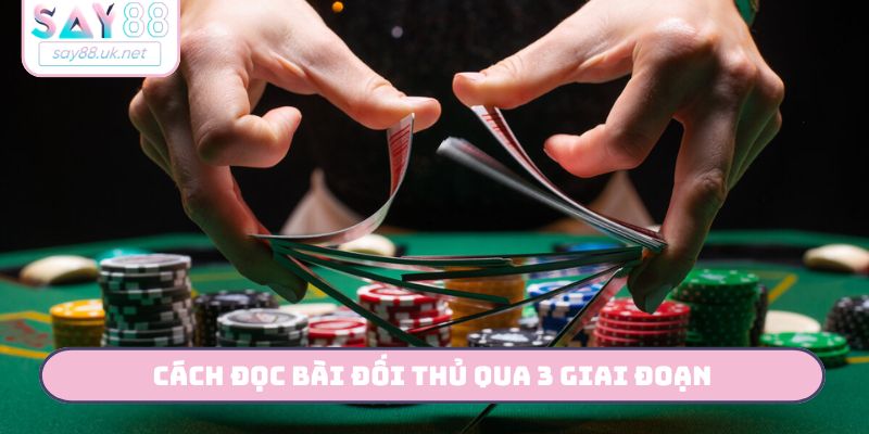 Cách đọc bài đối thủ qua 3 giai đoạn