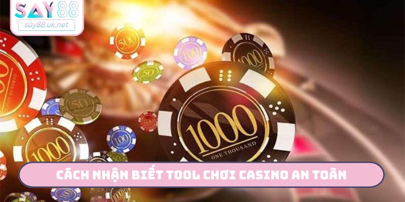 Cách nhận biết tool chơi casino an toàn