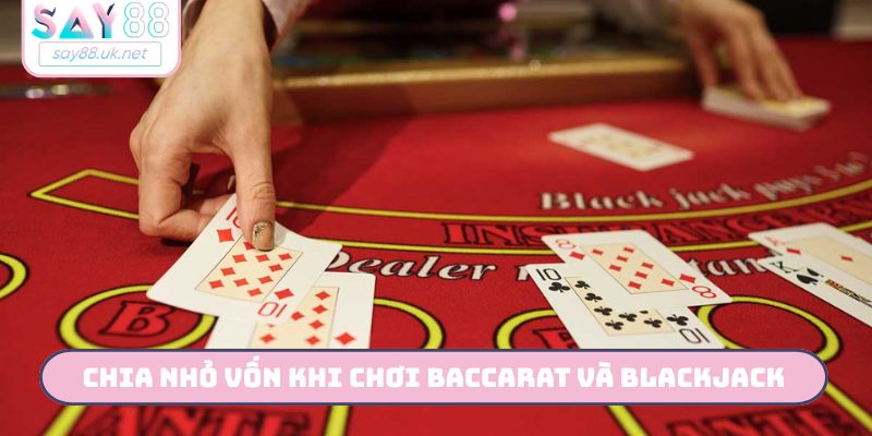 Chia nhỏ vốn khi chơi Baccarat và Blackjack