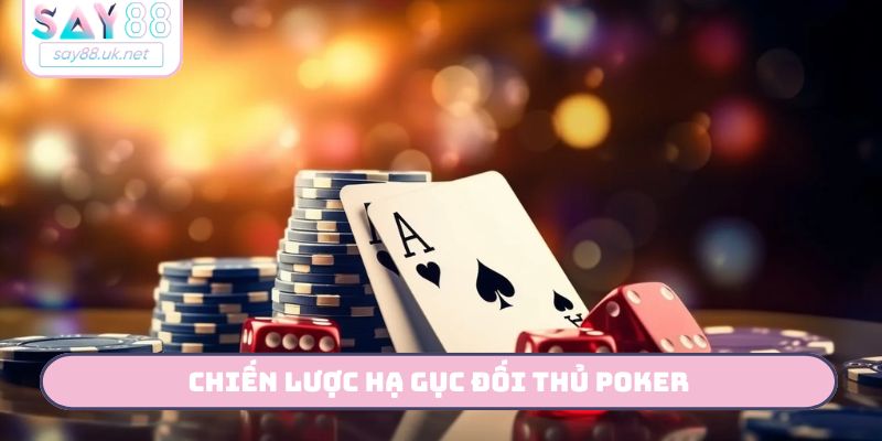 Chiến lược hạ gục đối thủ Poker