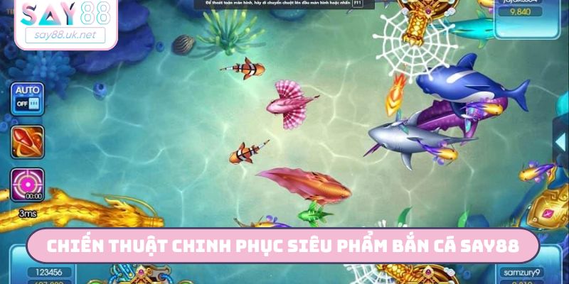 Chiến thuật chinh phục siêu phẩm bắn cá SAY88