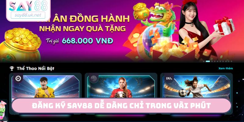 Đăng ký Say88 dễ dàng chỉ trong vài phút