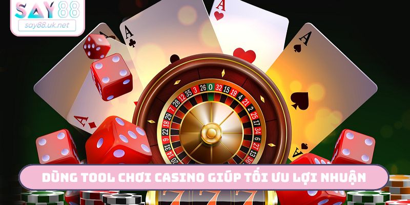 Dùng tool chơi casino giúp tối ưu lợi nhuận