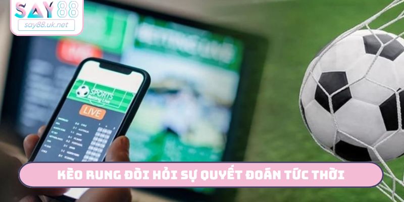 Kèo rung đòi hỏi sự quyết đoán tức thời