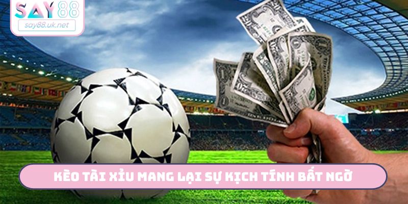 Kèo tài xỉu mang lại sự kịch tính bất ngờ