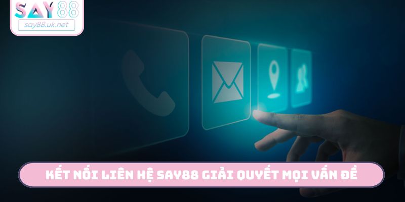 Kết nối liên hệ Say88 giải quyết mọi vấn đề