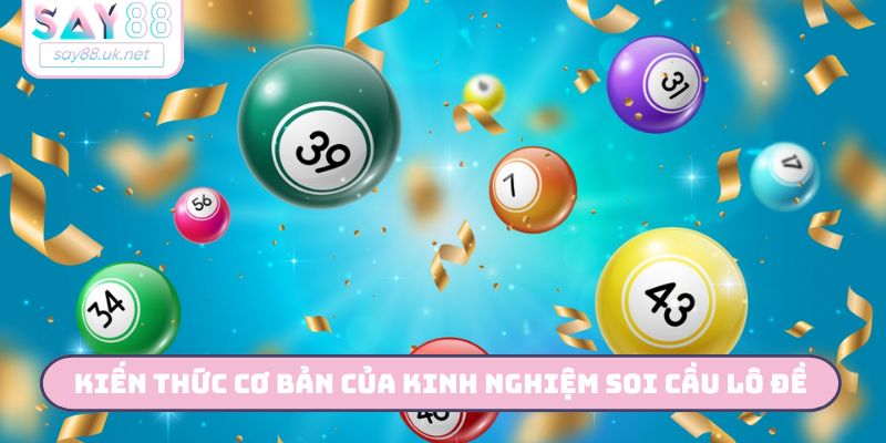 Kiến thức cơ bản của kinh nghiệm soi cầu lô đề