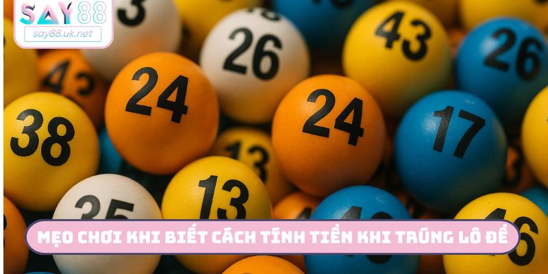 Mẹo chơi sau khi biết cách tính tiền khi trúng lô đề