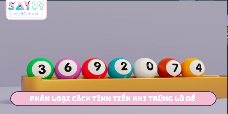 Phân loại cách tính tiền khi trúng lô đề