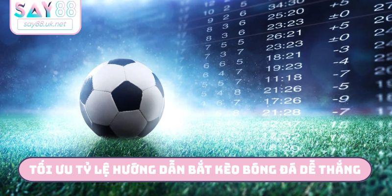 Tối ưu tỷ lệ hướng dẫn bắt kèo bóng đá dễ thắng