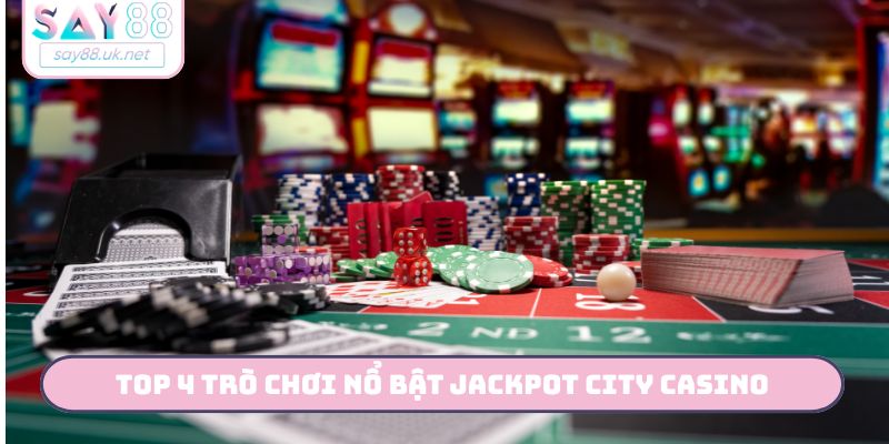 TOP 4 trò chơi nổ bật jackpot city casino